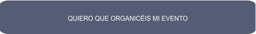 QUIERO QUE ORGANICÉIS MI EVENTO QUIERO QUE ORGANICÉIS MI EVENTO